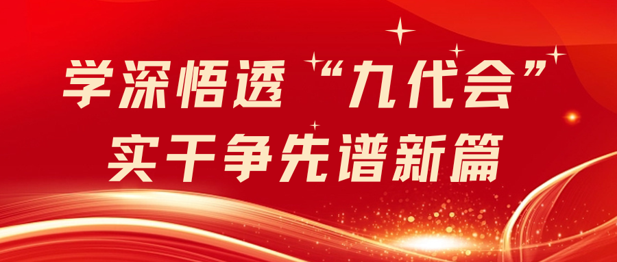 学深悟透“九代会” 实干争先谱新篇（三）